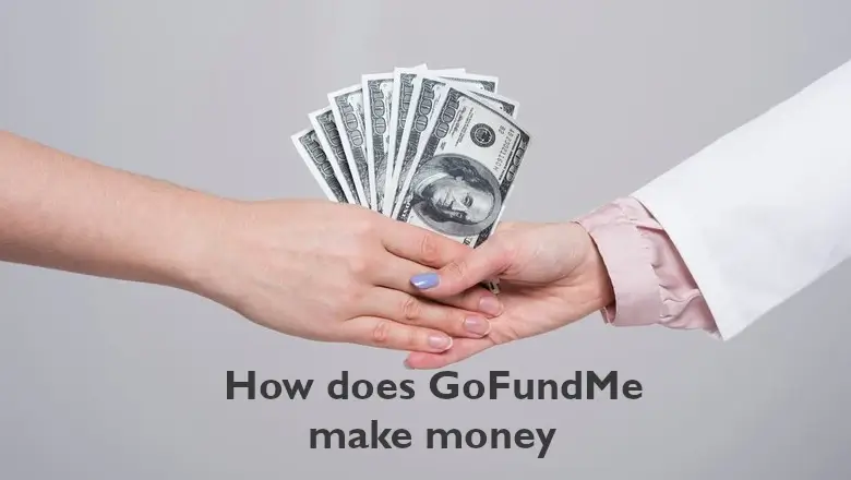 How Does GoFundMe Make Money: A Complete Guide you need to know about GoFundMe Business Model